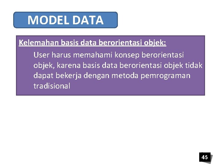 MODEL DATA Kelemahan basis data berorientasi objek: User harus memahami konsep berorientasi objek, karena