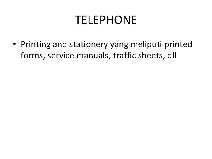 TELEPHONE • Printing and stationery yang meliputi printed forms, service manuals, traffic sheets, dll