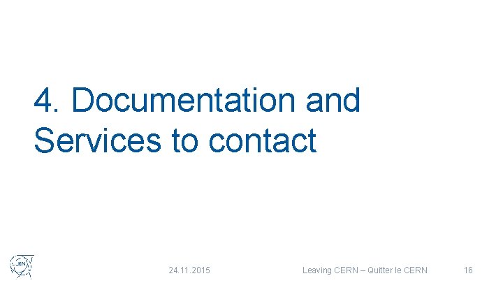 4. Documentation and Services to contact 24. 11. 2015 Leaving CERN – Quitter le