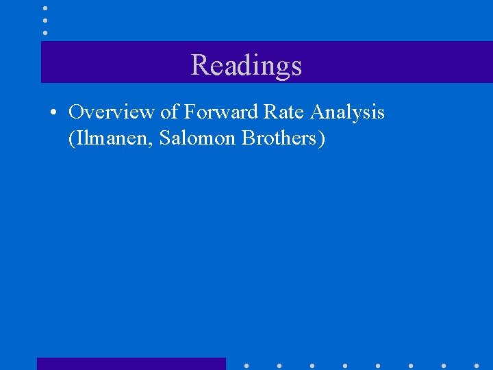 Readings • Overview of Forward Rate Analysis (Ilmanen, Salomon Brothers) 