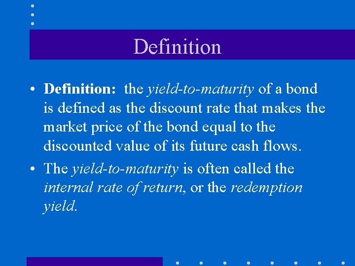 Definition • Definition: the yield-to-maturity of a bond is defined as the discount rate