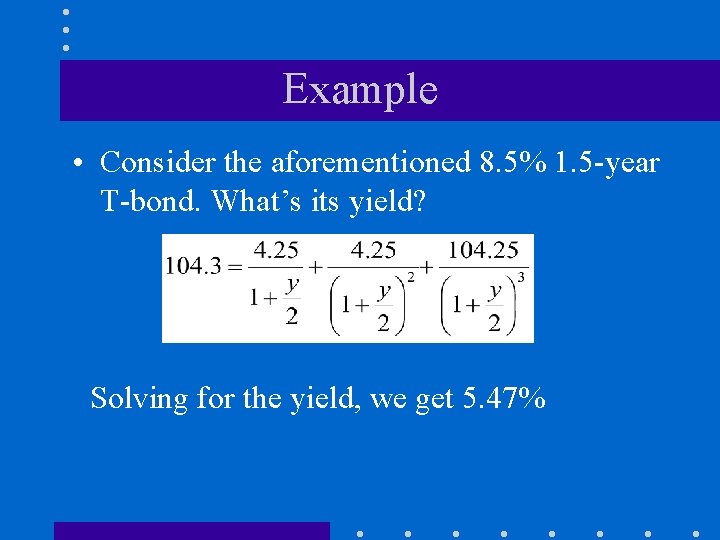 Example • Consider the aforementioned 8. 5% 1. 5 -year T-bond. What’s its yield?