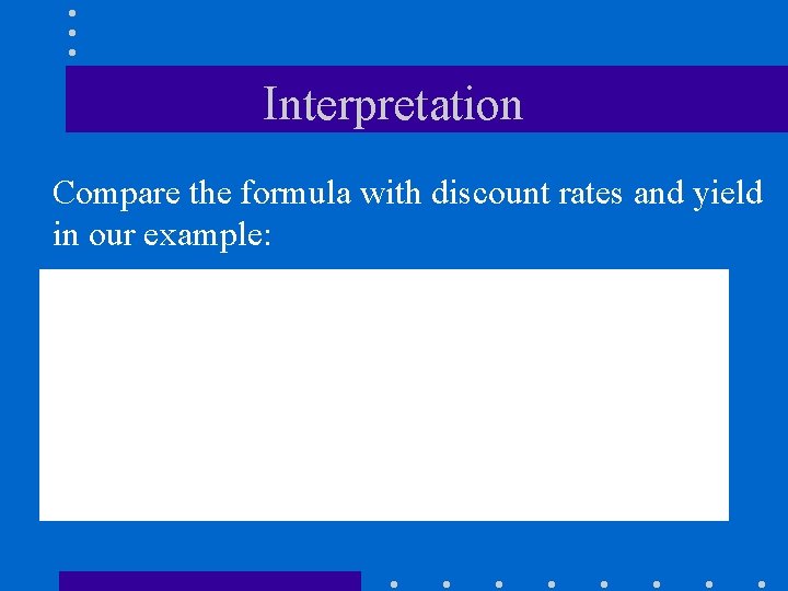 Interpretation Compare the formula with discount rates and yield in our example: 