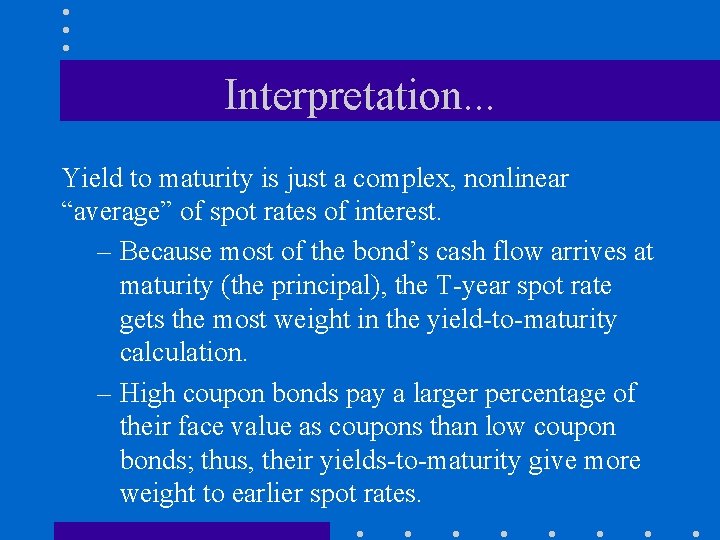 Interpretation. . . Yield to maturity is just a complex, nonlinear “average” of spot