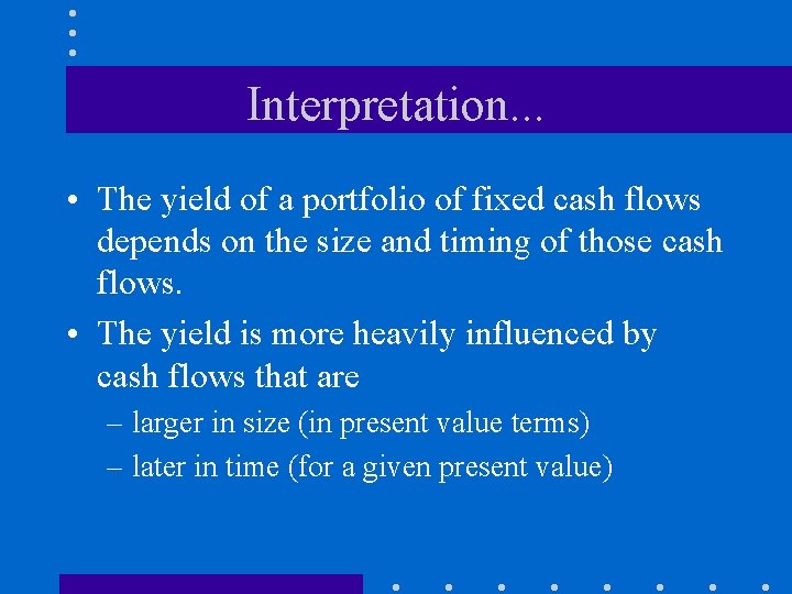 Interpretation. . . • The yield of a portfolio of fixed cash flows depends