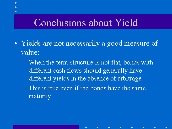 Conclusions about Yield • Yields are not necessarily a good measure of value: –