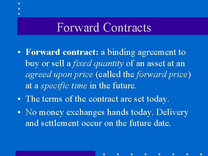 Forward Contracts • Forward contract: a binding agreement to buy or sell a fixed