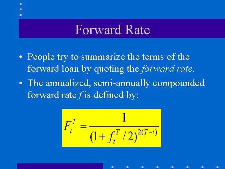 Forward Rate • People try to summarize the terms of the forward loan by