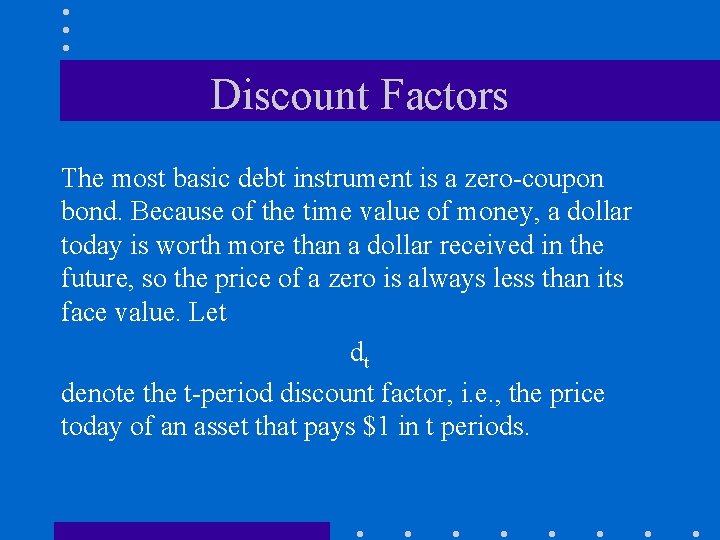 Discount Factors The most basic debt instrument is a zero-coupon bond. Because of the