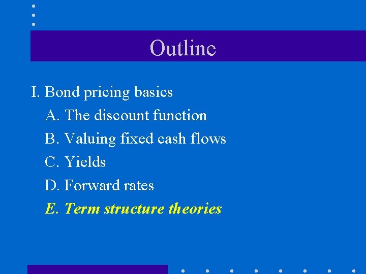 Outline I. Bond pricing basics A. The discount function B. Valuing fixed cash flows