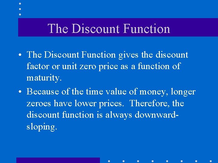 The Discount Function • The Discount Function gives the discount factor or unit zero