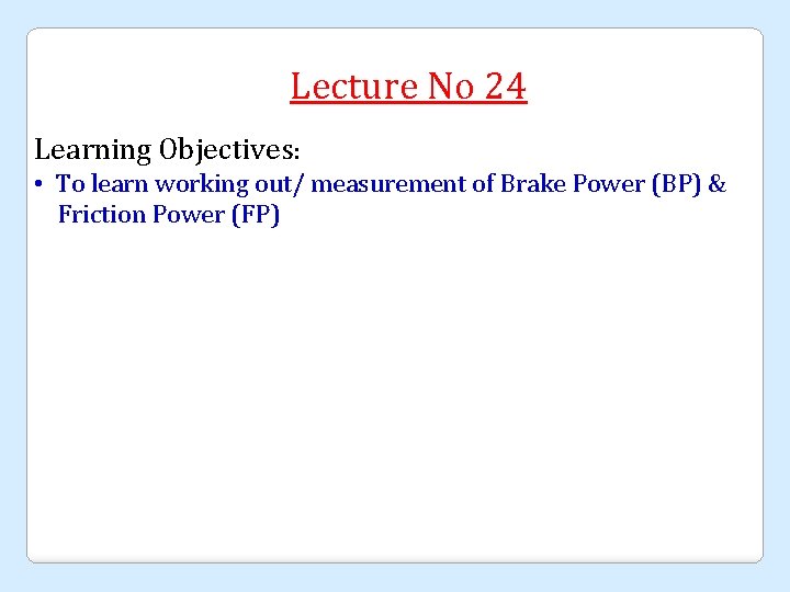 Lecture No 24 Learning Objectives: • To learn working out/ measurement of Brake Power