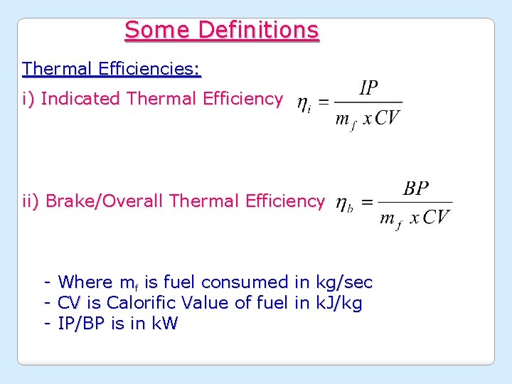 Some Definitions Thermal Efficiencies: i) Indicated Thermal Efficiency ii) Brake/Overall Thermal Efficiency - Where