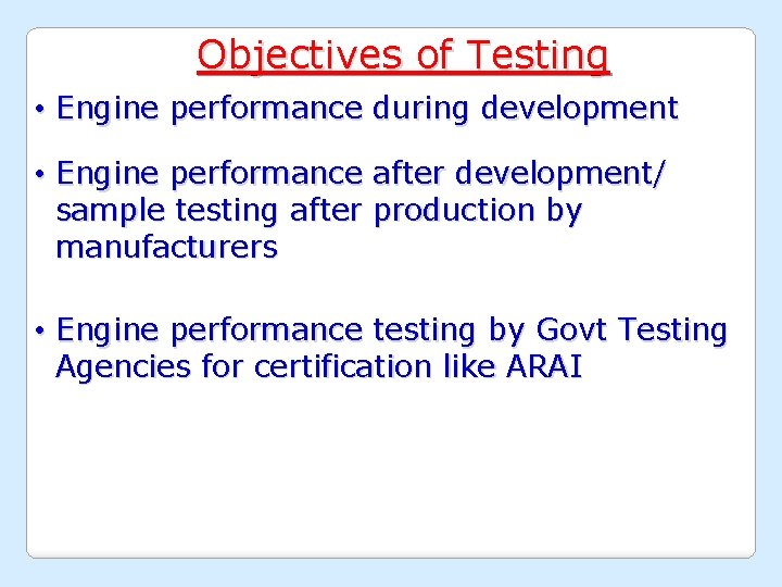 Objectives of Testing • Engine performance during development • Engine performance after development/ sample