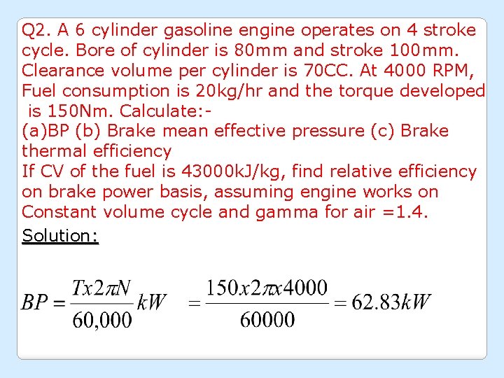 Q 2. A 6 cylinder gasoline engine operates on 4 stroke cycle. Bore of