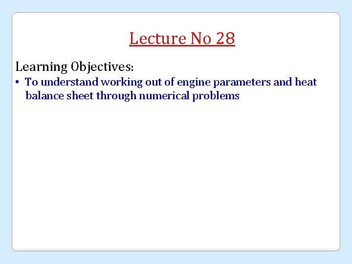 Lecture No 28 Learning Objectives: • To understand working out of engine parameters and