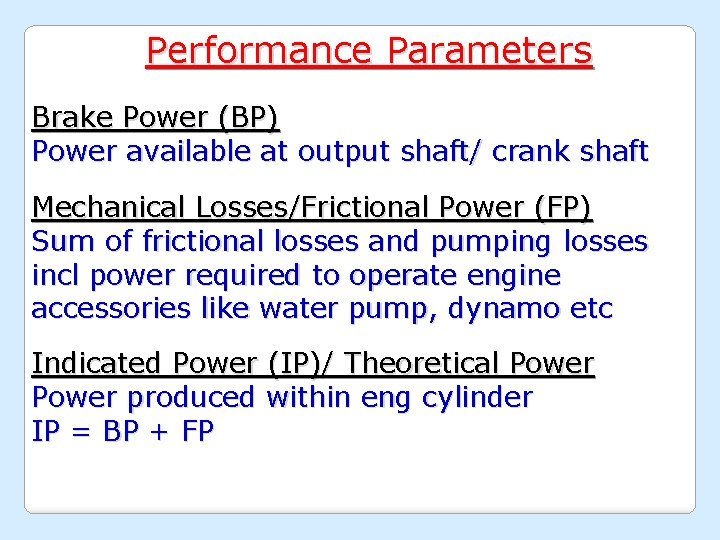 Performance Parameters Brake Power (BP) Power available at output shaft/ crank shaft Mechanical Losses/Frictional