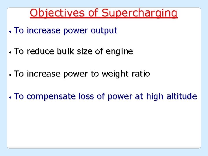 Objectives of Supercharging • To increase power output • To reduce bulk size of