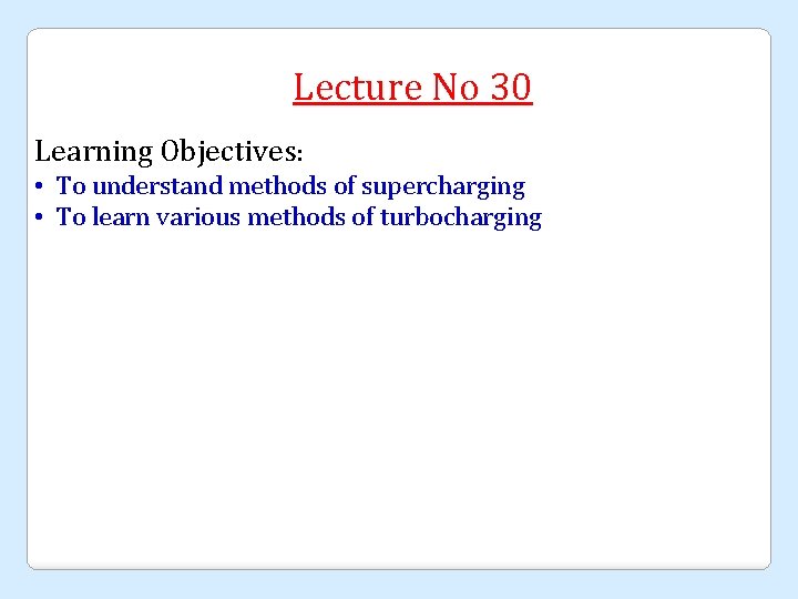 Lecture No 30 Learning Objectives: • To understand methods of supercharging • To learn