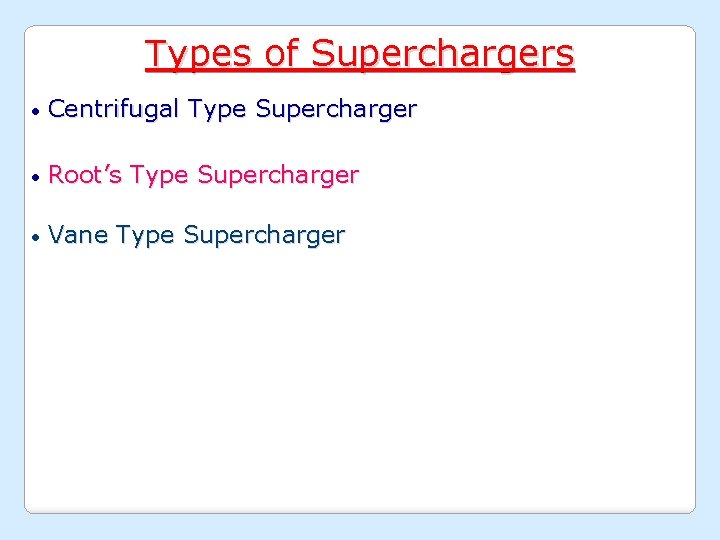 Types of Superchargers • Centrifugal Type Supercharger • Root’s Type Supercharger • Vane Type