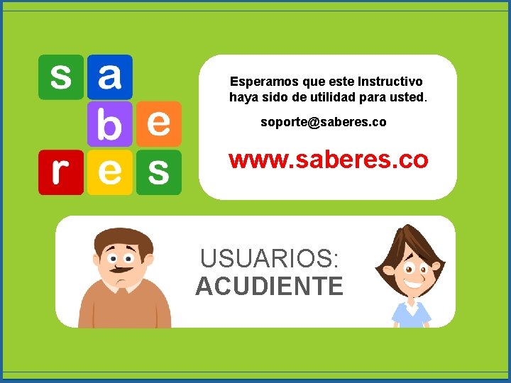 Esperamos que este Instructivo haya sido de utilidad para usted. soporte@saberes. co www. saberes.