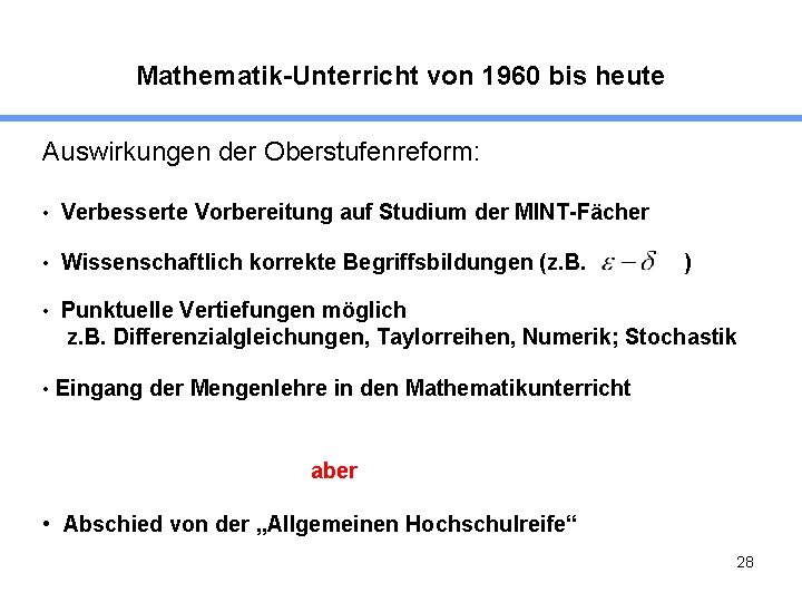 Mathematik-Unterricht von 1960 bis heute Auswirkungen der Oberstufenreform: • Verbesserte Vorbereitung auf Studium der