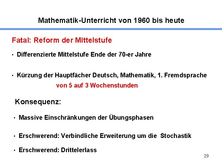 Mathematik-Unterricht von 1960 bis heute Fatal: Reform der Mittelstufe • Differenzierte Mittelstufe Ende der