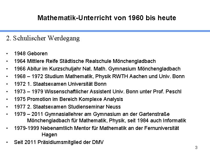 Mathematik-Unterricht von 1960 bis heute 2. Schulischer Werdegang • • • 1948 Geboren 1964