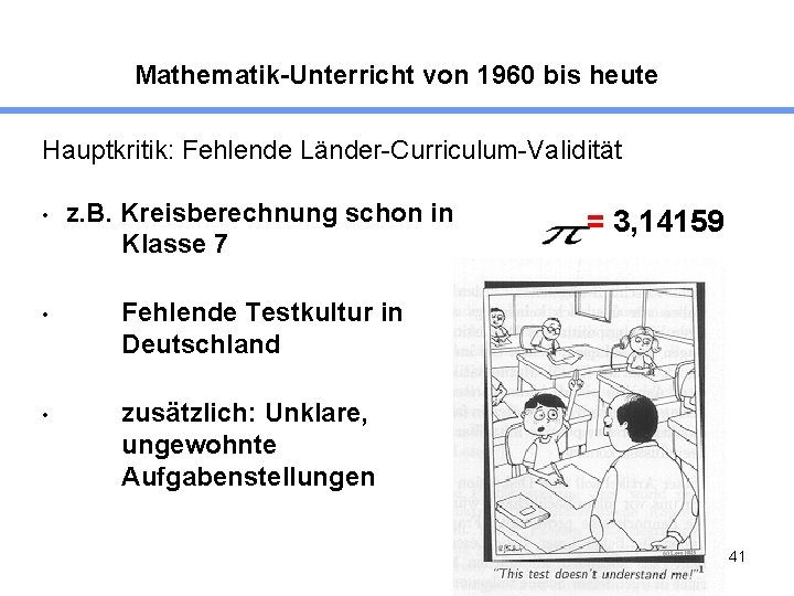 Mathematik-Unterricht von 1960 bis heute Hauptkritik: Fehlende Länder-Curriculum-Validität • z. B. Kreisberechnung schon in
