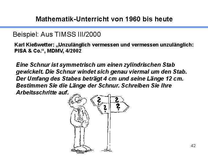 Mathematik-Unterricht von 1960 bis heute Beispiel: Aus TIMSS III/2000 Karl Kießwetter: „Unzulänglich vermessen und