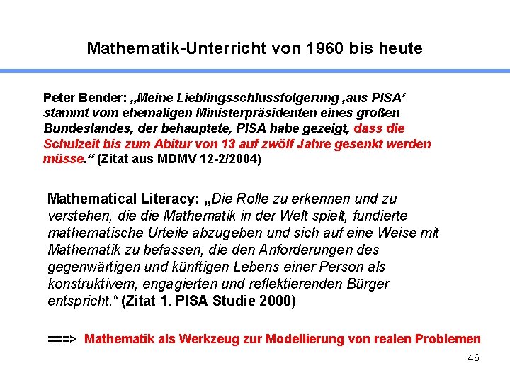 Mathematik-Unterricht von 1960 bis heute Peter Bender: „Meine Lieblingsschlussfolgerung , aus PISA‘ stammt vom