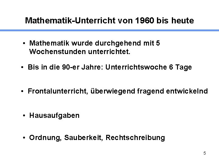 Mathematik-Unterricht von 1960 bis heute • Mathematik wurde durchgehend mit 5 Wochenstunden unterrichtet. •