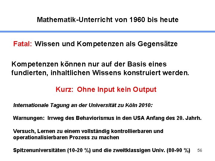 Mathematik-Unterricht von 1960 bis heute Fatal: Wissen und Kompetenzen als Gegensätze Kompetenzen können nur