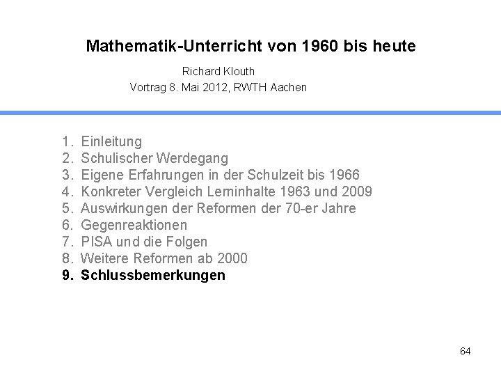 Mathematik-Unterricht von 1960 bis heute Richard Klouth Vortrag 8. Mai 2012, RWTH Aachen 1.