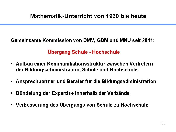 Mathematik-Unterricht von 1960 bis heute Gemeinsame Kommission von DMV, GDM und MNU seit 2011: