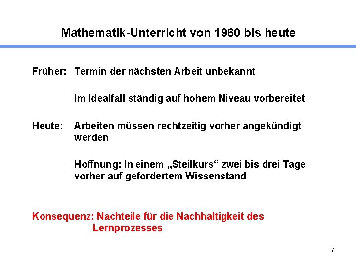 Mathematik-Unterricht von 1960 bis heute Früher: Termin der nächsten Arbeit unbekannt Im Idealfall ständig