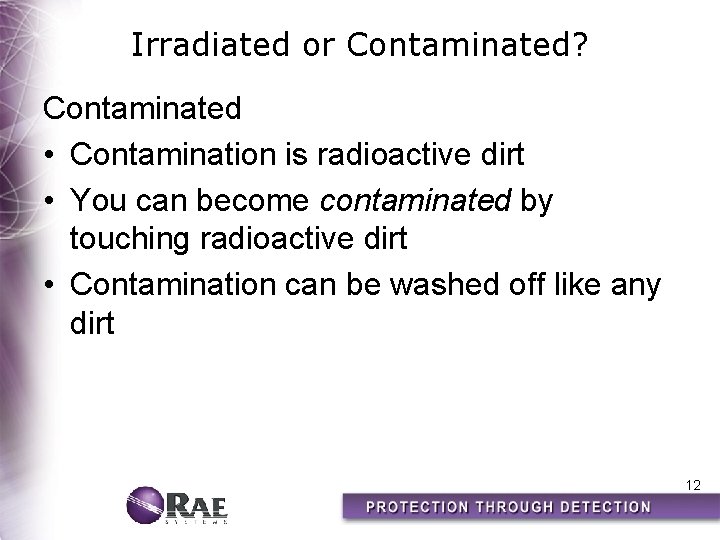 Irradiated or Contaminated? Contaminated • Contamination is radioactive dirt • You can become contaminated