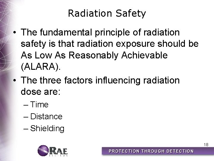 Radiation Safety • The fundamental principle of radiation safety is that radiation exposure should