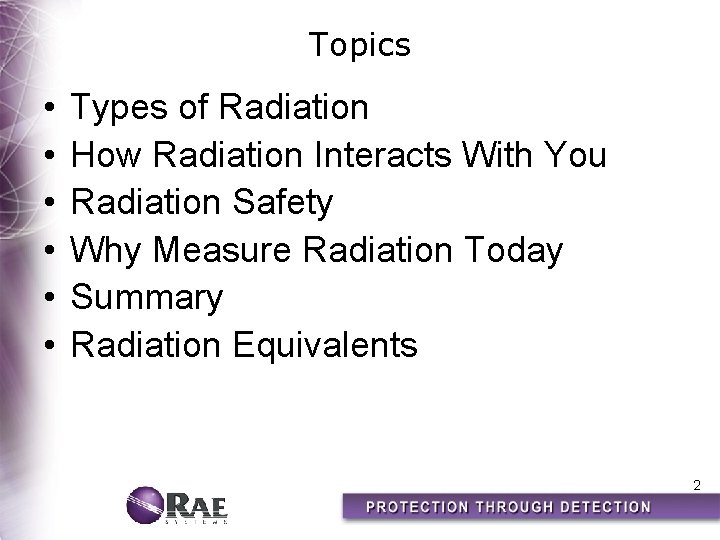 Topics • • • Types of Radiation How Radiation Interacts With You Radiation Safety