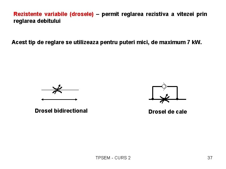 Rezistente variabile (drosele) – permit reglarea rezistiva a vitezei prin reglarea debitului Acest tip