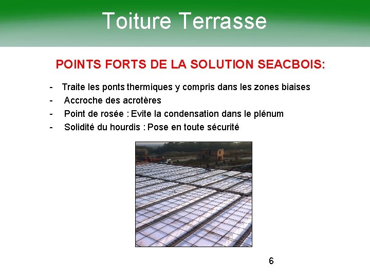 Toiture Terrasse POINTS FORTS DE LA SOLUTION SEACBOIS: - Traite les ponts thermiques y