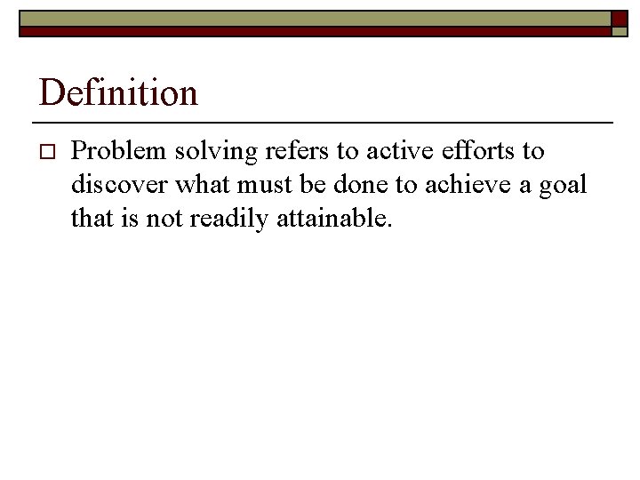 Definition o Problem solving refers to active efforts to discover what must be done