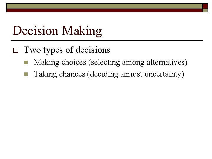 Decision Making o Two types of decisions n n Making choices (selecting among alternatives)