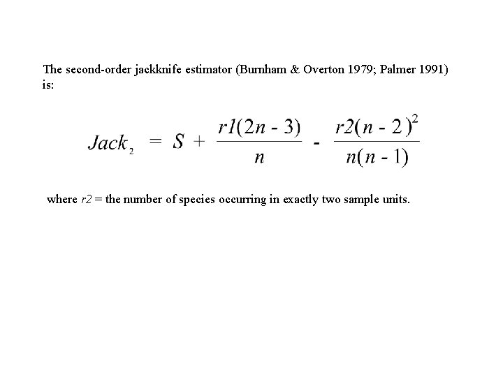The second-order jackknife estimator (Burnham & Overton 1979; Palmer 1991) is: where r 2