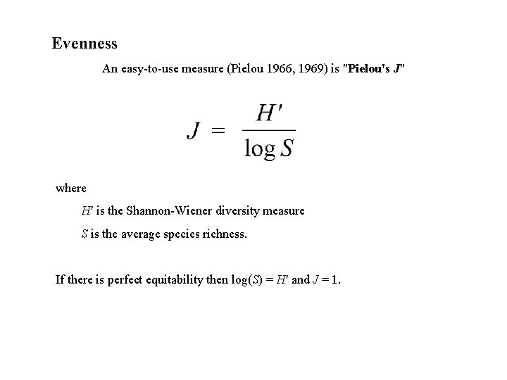Evenness An easy-to-use measure (Pielou 1966, 1969) is "Pielou's J" where H' is the