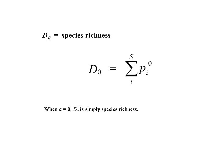 D 0 = species richness When a = 0, Da is simply species richness.