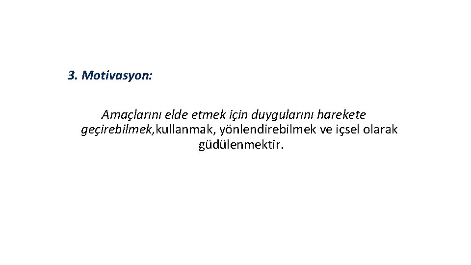 3. Motivasyon: Amaçlarını elde etmek için duygularını harekete geçirebilmek, kullanmak, yönlendirebilmek ve içsel olarak