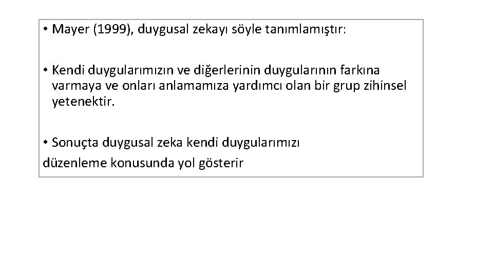  • Mayer (1999), duygusal zekayı söyle tanımlamıştır: • Kendi duygularımızın ve diğerlerinin duygularının