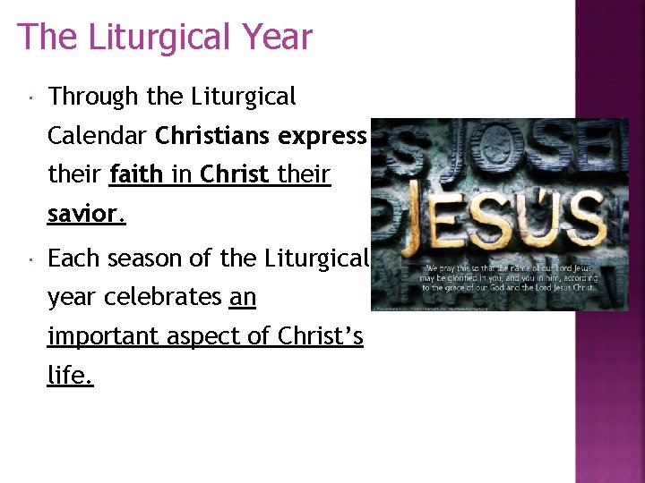 The Liturgical Year Through the Liturgical Calendar Christians express their faith in Christ their