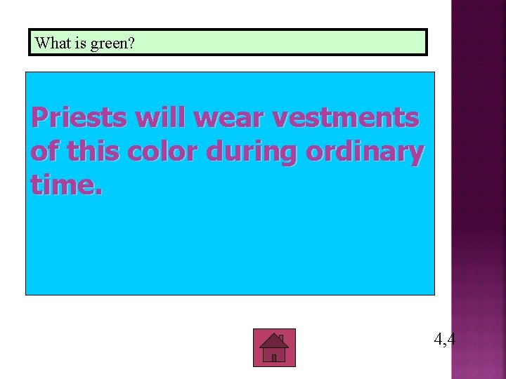 What is green? Priests will wear vestments of this color during ordinary time. 4, What is green? Priests will wear vestments of this color during ordinary time. 4,